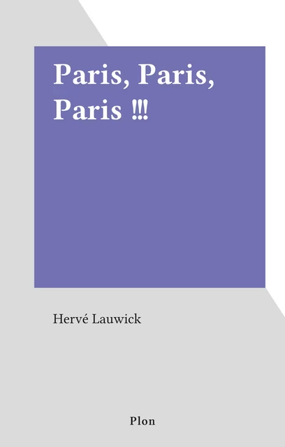 Paris, Paris, Paris !!! - Hervé Lauwick - (Plon) réédition numérique FeniXX