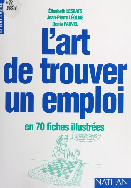 L'art de trouver un emploi en 70 fiches illustrées - Denis Fauvel, Jean-Pierre Léglise, Élisabeth Lesbats - (Nathan) réédition numérique FeniXX