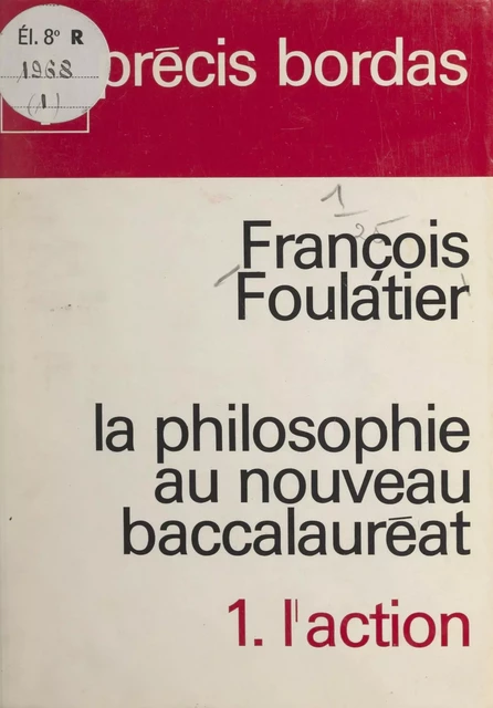 La philosophie au nouveau baccalauréat (1). L'action - François Foulatier - (Bordas) réédition numérique FeniXX