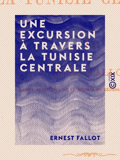 Une excursion à travers la Tunisie centrale - Ernest Fallot - Collection XIX