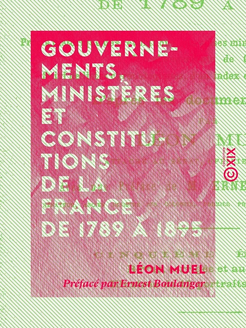 Gouvernements, ministères et constitutions de la France de 1789 à 1895 - Léon Muel, Ernest Boulanger - Collection XIX