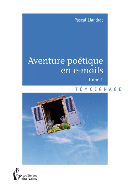 Aventure poétique en e-mails - Tome 1 - Pascal Liandrat - Société des écrivains