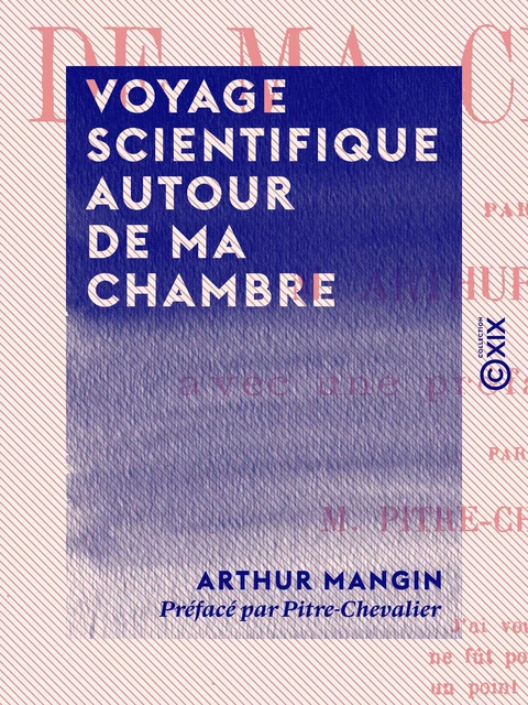 Voyage scientifique autour de ma chambre - Arthur Mangin,  Pitre-Chevalier - Collection XIX