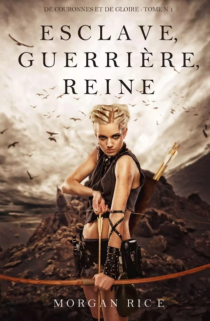 Esclave, Guerrière, Reine ('De Couronnes et de Gloire', Tome 1) - Morgan Rice - Morgan Rice