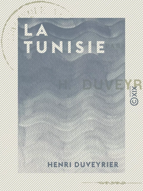 La Tunisie - Henri Duveyrier - Collection XIX