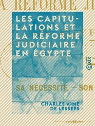 Les Capitulations et la réforme judiciaire en Égypte - Sa nécessité, son urgence