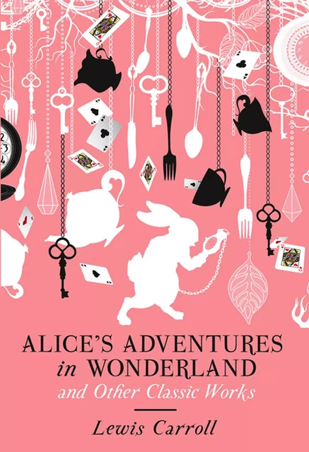 Alice's Adventures in Wonderland and Other Classic Works - Lewis Carroll - Fall River Press