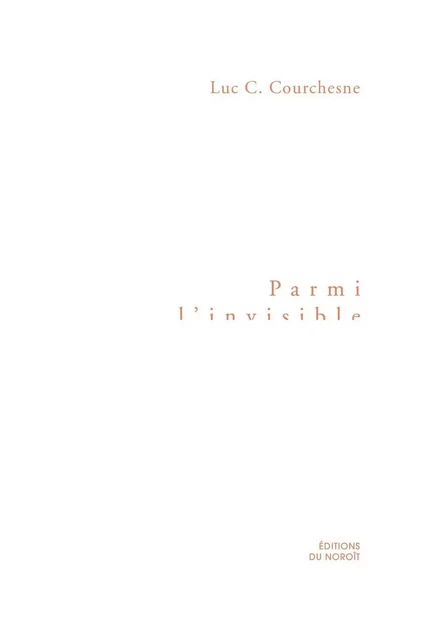 Parmi l'invisible - Luc C. Courchesne - Éditions du Noroît