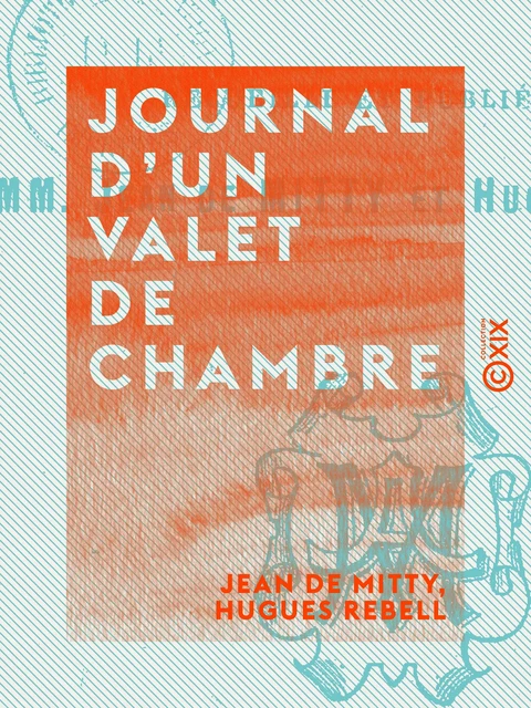 Journal d'un valet de chambre - Jean de Mitty, Hugues Rebell - Collection XIX