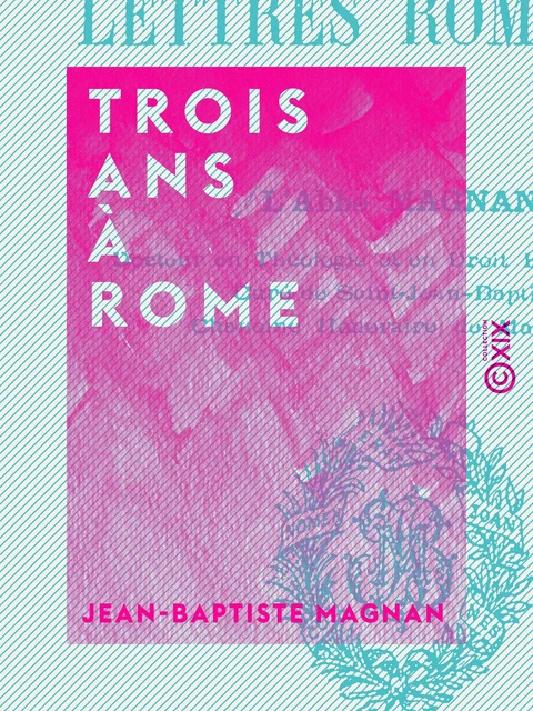 Trois ans à Rome - Jean-Baptiste Magnan - Collection XIX