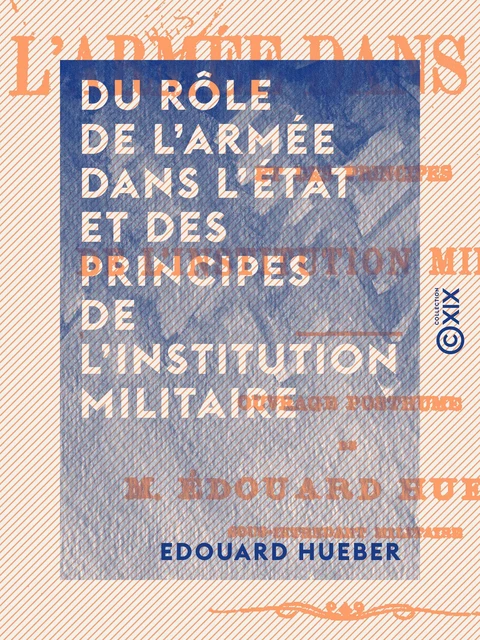 Du rôle de l'armée dans l'État et des principes de l'institution militaire - Edouard Hueber - Collection XIX