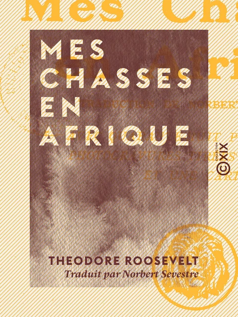 Mes chasses en Afrique - Theodore Roosevelt - Collection XIX