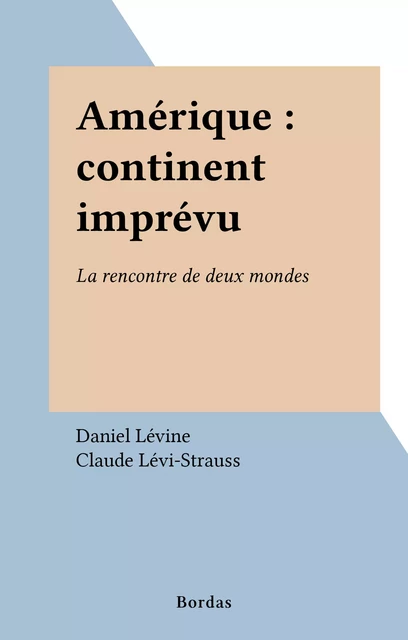 Amérique : continent imprévu - Daniel Lévine - Bordas (réédition numérique FeniXX)