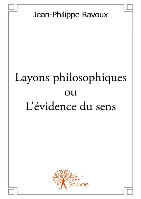 Layons philosophiques ou L'évidence du sens - Jean-Philippe Ravoux - Editions Edilivre