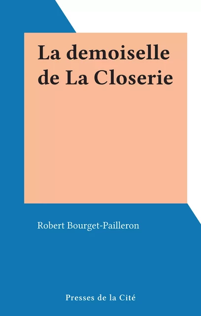 La demoiselle de La Closerie - Robert Bourget-Pailleron - (Presses de la Cité) réédition numérique FeniXX