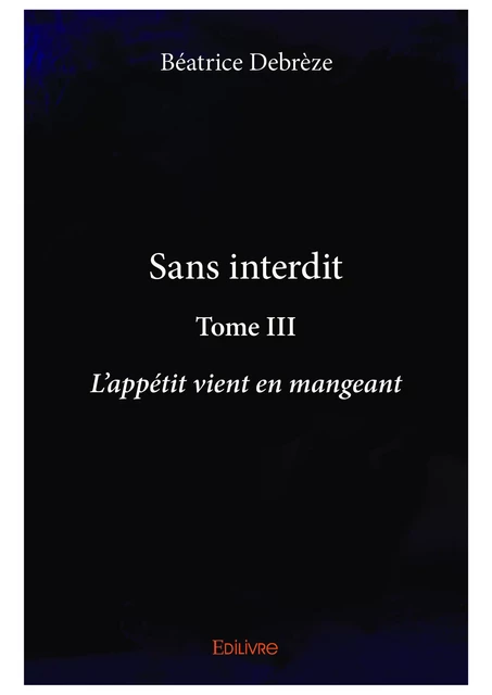 Sans interdit - Tome III - Béatrice Debreze - Editions Edilivre