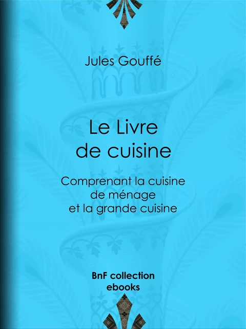 Le Livre de cuisine - Jules Gouffé, Etienne Antoine Eugène Ronjat - BnF collection ebooks