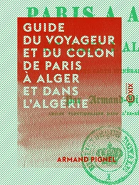 Guide du voyageur et du colon de Paris à Alger et dans l'Algérie