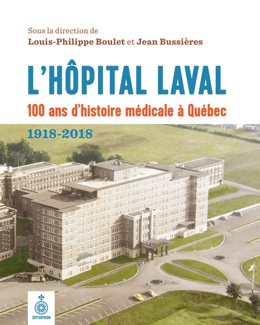 LHôpital Laval : 100 ans dhistoire médicale à Québec - Louis-Philippe Boulet, Jean Bussières - Éditions du Septentrion