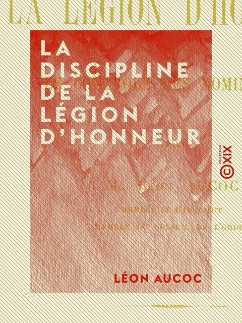 La Discipline de la Légion d'honneur - Léon Aucoc - Collection XIX