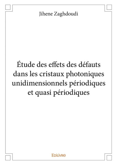 Étude des effets des défauts dans les cristaux photoniques unidimensionnels périodiques et quasi périodiques - Jihene Zaghdoudi - Editions Edilivre