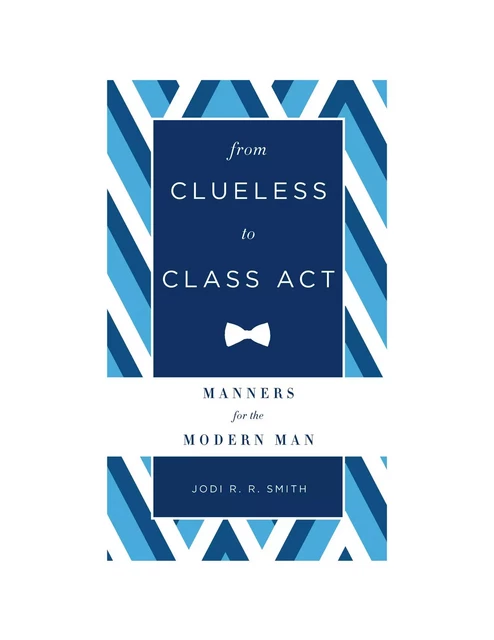 From Clueless to Class Act: Manners for the Modern Man - Jodi R. R. Smith - Sterling