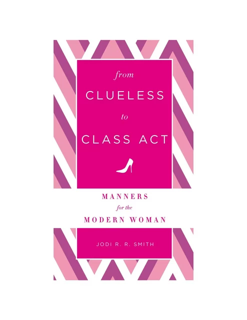 From Clueless to Class Act: Manners for the Modern Woman - Jodi R. R. Smith - Sterling