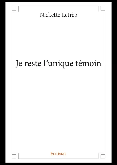 Je reste l'unique témoin - Nickette Letrèp - Editions Edilivre