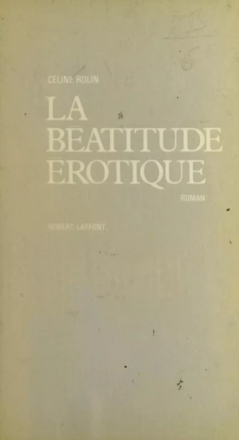 La béatitude érotique - Céline Rolin - (Robert Laffont) réédition numérique FeniXX