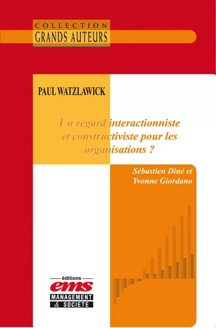 Paul Watzlawick - Un regard interactionniste et constructiviste pour les organisations ? - Sébastien Diné, Yvonne Giordano - Éditions EMS