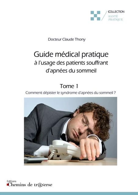 Guide médical pratique à l'usage des patients souffrant d'apnées du sommeil (t. 1) - Claude Thony - Chemins de tr@verse