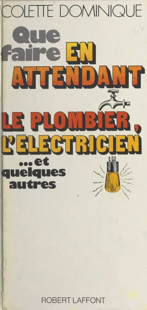 Que faire en attendant le plombier, l'électricien et... quelques autres - Colette Dominique, Odette Garnier - Robert Laffont (réédition numérique FeniXX)