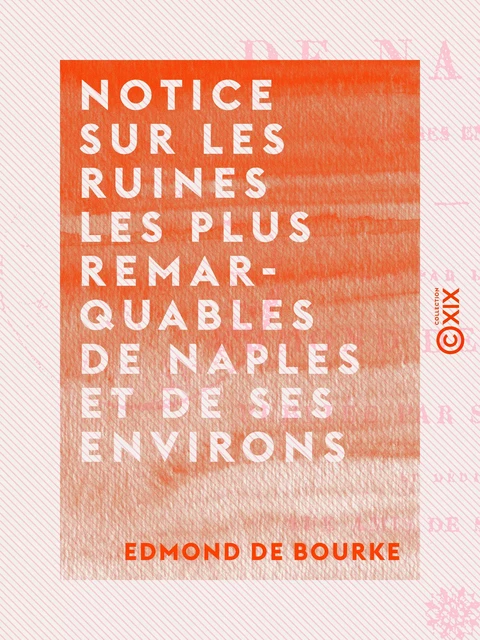 Notice sur les ruines les plus remarquables de Naples et de ses environs - Edmond de Bourke - Collection XIX