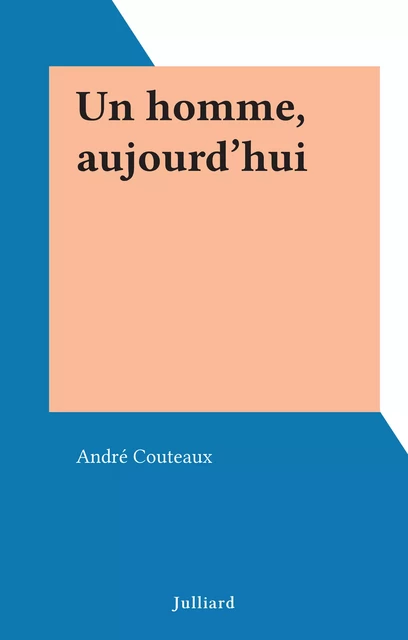 Un homme, aujourd'hui - André Couteaux - (Julliard) réédition numérique FeniXX