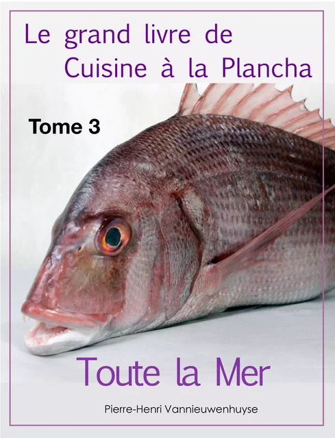 Le grand livre de Cuisine à la Plancha : Tome 3. - Pierre-Henri Vannieuwenhuyse - Vannieuwenhuyse Pierre-Henri