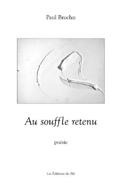 Au souffle retenu - Paul Brochu - Les Éditions du Blé