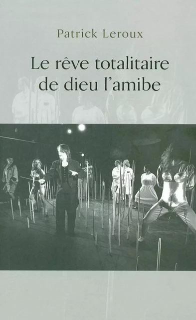 Rêve totalitaire de dieu l'amibe - Louis Patrick Leroux - Éditions Prise de parole