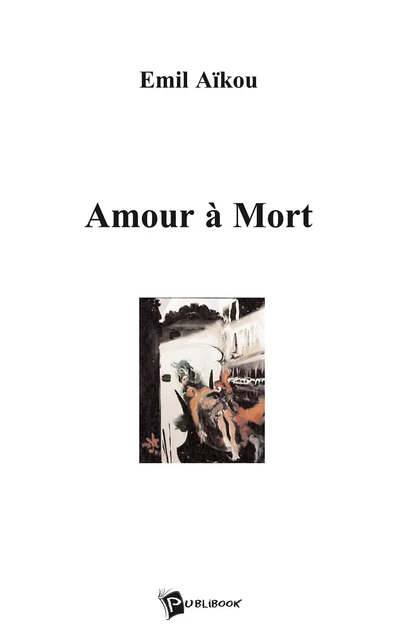 Amour à mort - Emil Aïkou - Publibook