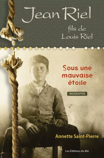 Jean Riel, fils de Louis Riel - Annette Saint-Pierre - Éditions du Blé