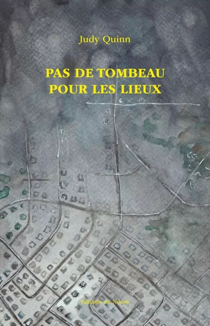 Pas de tombeau pour les lieux - Judy Quinn - Éditions du Noroît