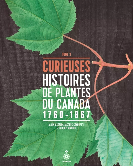 Curieuses histoires de plantes du Canada, tome 3 - Alain Asselin, Jacques Cayouette, Jacques Mathieu - Éditions du Septentrion