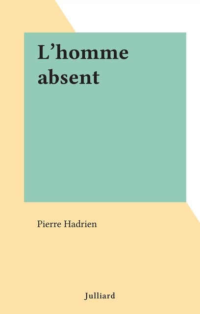 L'homme absent - Pierre Hadrien - (Julliard) réédition numérique FeniXX