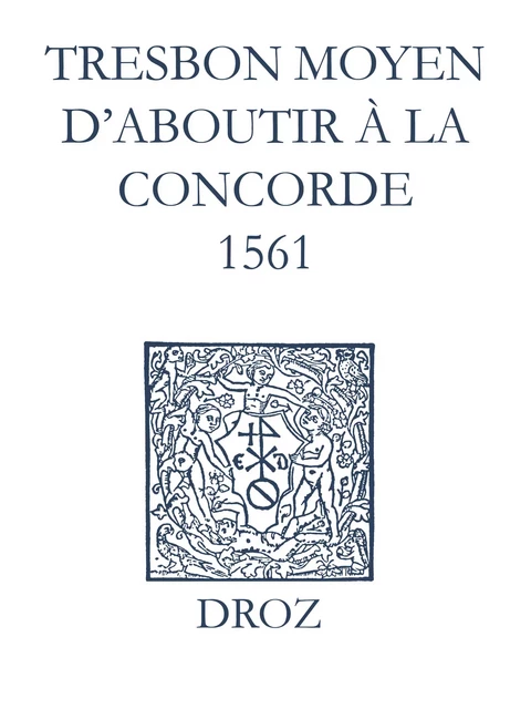 Recueil des opuscules 1566. Tres bon moyen d’aboutir à la concorde (1561) - Laurence Vial-Bergon - Librairie Droz