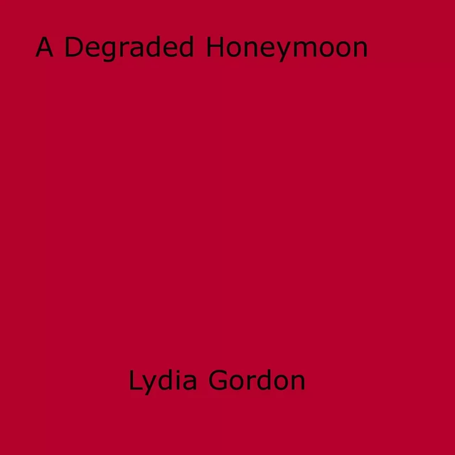 A Degraded Honeymoon - Lydia Gordon - Disruptive Publishing