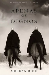 Apenas os Dignos (O Caminho da Robustez – Livro n 1)