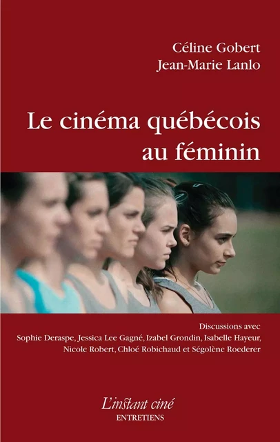 Le cinéma québécois au féminin - Céline Gobert, Jean-Marie Lanlo - Éditions de L'instant même