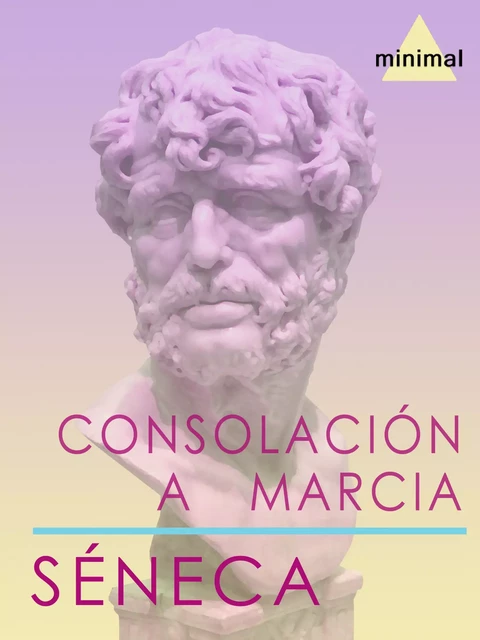 Consolación a Marcia - Séneca Séneca - Editorial Minimal