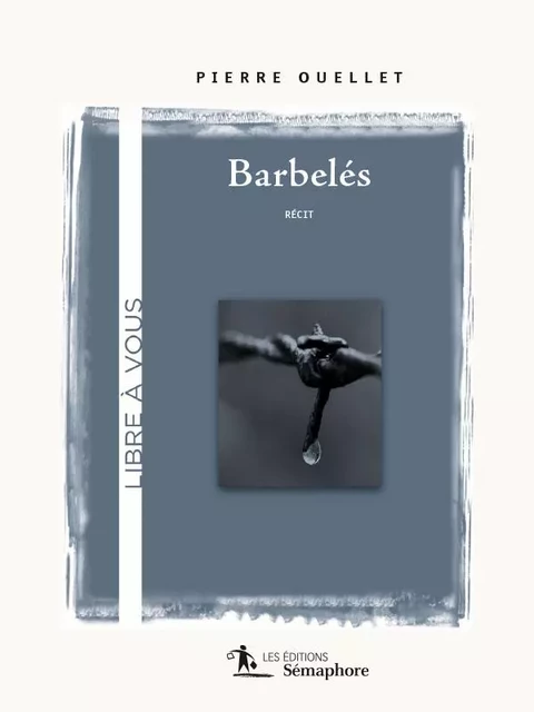 Barbelés - Pierre Ouellet - Éditions Sémaphore