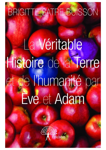 La Véritable Histoire de la Terre et de l'humanité par Ève et Adam - Brigitte Satre-Buisson - Editions Edilivre