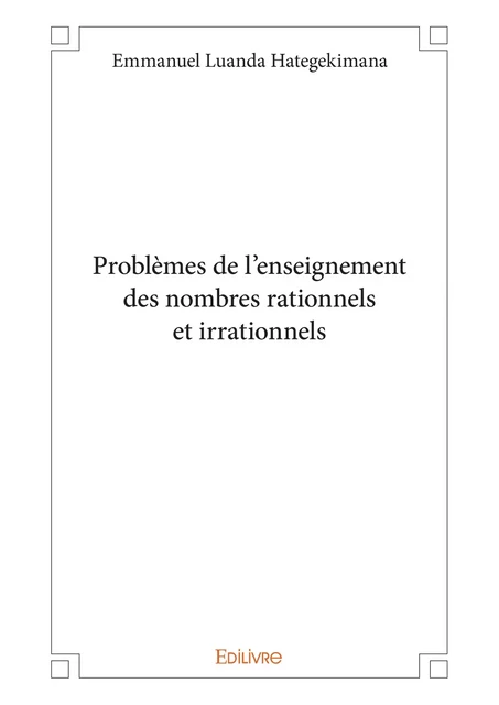 Problèmes de l'enseignement des nombres rationnels et irrationnels - Emmanuel Luanda Hategekimana - Editions Edilivre